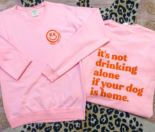 Not Drinking Alone If My Dog Is Home Sweatshirt